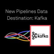 New Pipelines Data Destination: Kafka